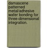 Damascene Patterned Metal/Adhesive Wafer Bonding For Three-Dimensional Integration. door J. Jay McMahon