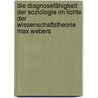 Die Diagnosefähigkeit der Soziologie im Lichte der Wissenschaftstheorie Max Webers by Alexander-Kenneth Nagel