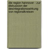 Die Region Hannover - Zur Diskussion Der Desintegrationswirkung Von Regionalkreisen door Sascha Walther