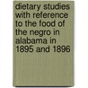 Dietary Studies with Reference to the Food of the Negro in Alabama in 1895 and 1896 door W.O. Atwater