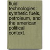 Fluid Technologies: Synthetic Fuels, Petroleum, And The American Political Context. by Joshua Kevin Kundert