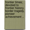 Frontier Times; Devoted to Frontier History, Border Tragedy, Pioneer Achievement .. door Onbekend