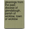 Gleanings from the Past; Diocese of Glendalough, Parish of Wicklow, Town of Wicklow door Henry Rooke
