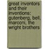 Great Inventors And Their Inventions: Gutenberg, Bell, Marconi, The Wright Brothers