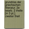 Grundriss Der Griechischen Litteratur. 2E Bearb. 2 Theile [In 3 Pt.]. Zweiter Theil by Gottfried Bernhardy