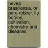 Hevea Brasiliensis, or Para Rubber, Its Botany, Cultivation, Chemistry and Diseases door Wright Herbert