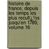 Histoire De France, Depuis Les Temps Les Plus Reculï¿½S Jusqu'En 1789, Volume 16