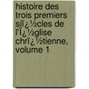 Histoire Des Trois Premiers Siï¿½Cles De L'Ï¿½Glise Chrï¿½Tienne, Volume 1 door Edmond De Pressens�
