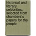 Historical And Literary Celebrities, Selected From Chambers's Papers For The People