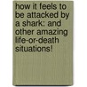 How It Feels To Be Attacked By A Shark: And Other Amazing Life-Or-Death Situations! door Michelle Hamer