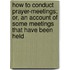 How To Conduct Prayer-Meetings; Or, An Account Of Some Meetings That Have Been Held