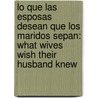 Lo Que Las Esposas Desean Que Los Maridos Sepan: What Wives Wish Their Husband Knew by James Dobson