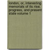 London, Or, Interesting Memorials of Its Rise, Progress, and Present State Volume 1 door Percy Sholto 1788-1852