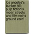 Los Angeles's Bunker Hill: Pulp Fiction's Mean Streets and Film Noir's Ground Zero!