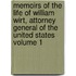 Memoirs of the Life of William Wirt, Attorney General of the United States Volume 1