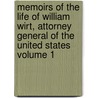 Memoirs of the Life of William Wirt, Attorney General of the United States Volume 1 by John Pendleton Kennedy
