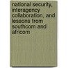 National Security, Interagency Collaboration, and Lessons from Southcom and Africom by United States Congressional House