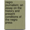 Negro Journalism; an Essay on the History and Present Conditions of the Negro Press by Jr George William Gore