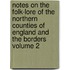 Notes on the Folk-Lore of the Northern Counties of England and the Borders Volume 2