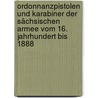 Ordonnanzpistolen Und Karabiner Der Sächsischen Armee Vom 16. Jahrhundert Bis 1888 door Hans-Dieter Brocksch