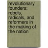 Revolutionary Founders: Rebels, Radicals, And Reformers In The Making Of The Nation by Ray Raphael