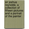 Sir Joshua Reynolds; A Collection of Fifteen Pictures and a Portrait of the Painter by Estelle May Hurll