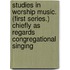 Studies in Worship Music. (First Series.) Chiefly as Regards Congregational Singing