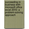 Succeeding In Business With Microsoft Office Excel 2010: A Problem-Solving Approach door Frank Akaiwa