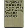 Talking Back to Facebook: The Common Sense Guide to Raising Kids in the Digital Age by James P. Steyer