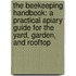 The Beekeeping Handbook: A Practical Apiary Guide for the Yard, Garden, and Rooftop
