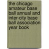 The Chicago Amateur Base Ball Annual and Inter-City Base Ball Association Year Book door Onbekend