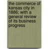 The Commerce of Kansas City in 1886; With a General Review of Its Business Progress by S. Ferdinand Howe