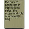 The Duty To Cooperate In International Sales: The Scope And Role Of Article 80 Cisg door Thomas Neumann