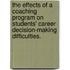 The Effects Of A Coaching Program On Students' Career Decision-Making Difficulties.
