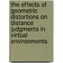 The Effects Of Geometric Distortions On Distance Judgments In Virtual Environments.