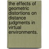 The Effects Of Geometric Distortions On Distance Judgments In Virtual Environments. by Scott Alexander Kuhl