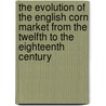 The Evolution of the English Corn Market from the Twelfth to the Eighteenth Century door Norman Scott Brien Gras