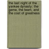 The Last Night Of The Yankee Dynasty: The Game, The Team, And The Cost Of Greatness by Buster Olney