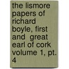 The Lismore Papers Of Richard Boyle, First And  Great  Earl Of Cork Volume 1, Pt. 4 door Richard Boyle Cork