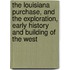 The Louisiana Purchase, and the Exploration, Early History and Building of the West