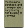 The Louisiana Purchase, and the Exploration, Early History and Building of the West by Ripley Hitchcock