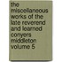 The Miscellaneous Works of the Late Reverend and Learned Conyers Middleton Volume 5