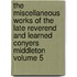 The Miscellaneous Works of the Late Reverend and Learned Conyers Middleton Volume 5