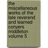 The Miscellaneous Works of the Late Reverend and Learned Conyers Middleton Volume 5 by Conyers Middleton