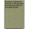 The Story of Abraham Lincoln; Or, the Journey from the Log Cabin to the White House door Eleanor Gridley