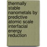 Thermally Stable Nanometals by Predictive Atomic Scale Interfacial Energy Reduction door United States Government