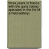 Three Years In France With The Guns (Being Episodes In The Life Of A Field Battery)