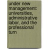 Under New Management: Universities, Administrative Labor, and the Professional Turn door Randy Martin