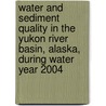 Water and Sediment Quality in the Yukon River Basin, Alaska, During Water Year 2004 door United States Government