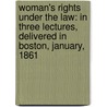 Woman's Rights Under the Law: in Three Lectures, Delivered in Boston, January, 1861 door Caroline Wells Healey Dall